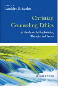 Christian Counseling Ethics: A Handbook for Psycologists, Therapists and Pastors