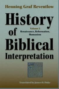 History Of Biblical Interpretation Volume 3: Renaissance, Reformation, Humanism