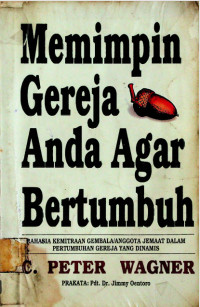 Memimpin Gereja Anda Agar Bertmbuh: Rahasia Kemitraan Gembala/Anggota Jemaat Dalam Pertumbuhan Gereja Yang Dinamis